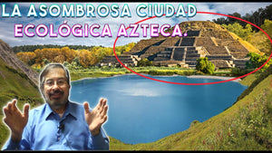 La asombrosa ciudad ecológica Azteca.