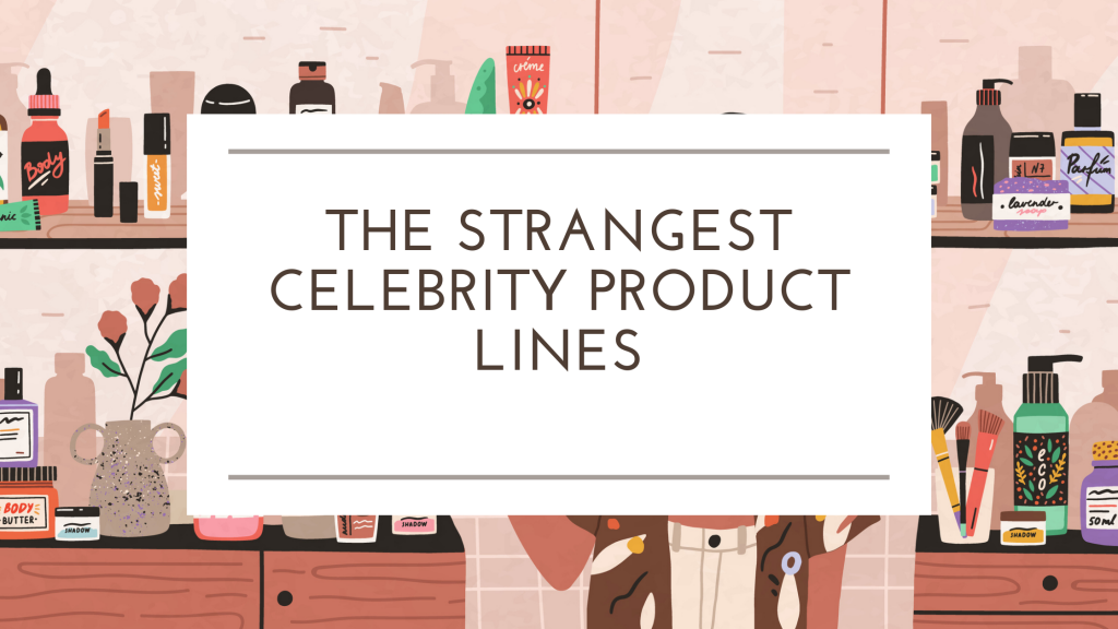 The Strangest Celebrity Product Lines